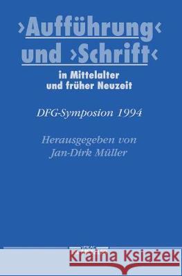 Aufführung Und Schrift in Mittelalter Und Früher Neuzeit: Dfg-Symposion 1994 Müller, Jan-Dirk 9783476014238