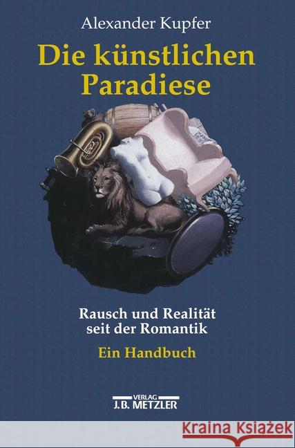 Die Künstlichen Paradiese: Rausch Und Realität Seit Der Romantik. Ein Handbuch Kupfer, Alexander 9783476014498 J.B. Metzler