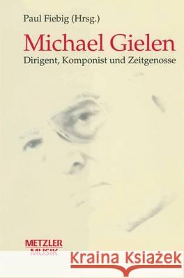 Michael Gielen: Dirigent, Komponist, Zeitgenosse Paul Fiebig 9783476015310