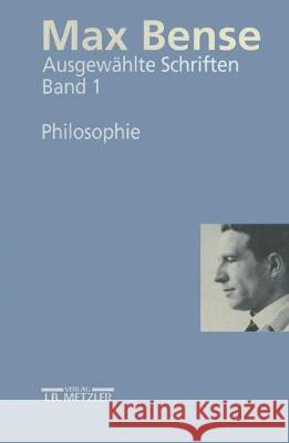 Max Bense: Ausgewählte Schriften in Vier Bänden.Band 1: Philosophie Walther, Elisabeth 9783476015655