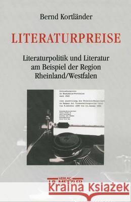 Literaturpreise: Literatupolitik und Literatur am Beispiel der Region Rheinland/Westfalen Bernd Kortländer 9783476015778 Springer-Verlag Berlin and Heidelberg GmbH & 