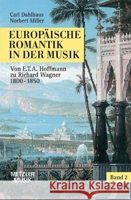Europäische Romantik in Der Musik: Band 2: Oper Und Symphonischer Stil 1800-1850. Von E.T.A.Hoffmann Zu Richard Wagner Dahlhaus, Carl 9783476015839
