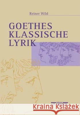 Goethes klassische Lyrik Reiner Wild 9783476015860 Springer-Verlag Berlin and Heidelberg GmbH & 