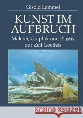 Kunst Im Aufbruch: Malerei, Graphik Und Plastik Zur Zeit Goethes Lammel, Gisold 9783476015945 J.B. Metzler