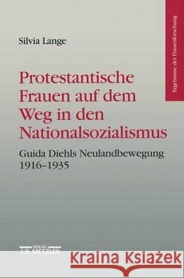 Protestantische Frauen auf dem Weg in den Nationalsozialismus: Guida Diehls Neulandbewegung 1916-1935 Silvia Lange 9783476015969 Springer-Verlag Berlin and Heidelberg GmbH & 