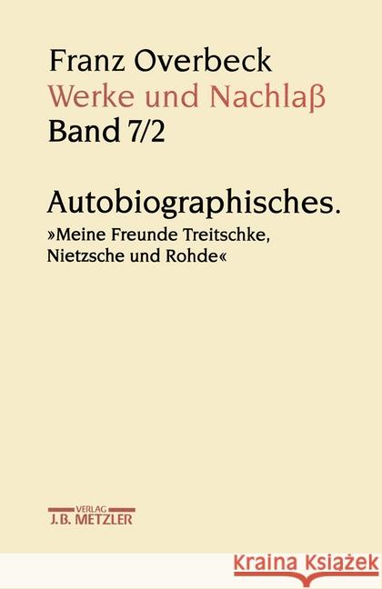 Franz Overbeck: Werke Und Nachlaß: Band 7/2: Autobiographisches. Meine Freunde Treitschke, Nietzsche Und Rohde Stauffacher-Schaub, Marianne 9783476016157 J.B. Metzler