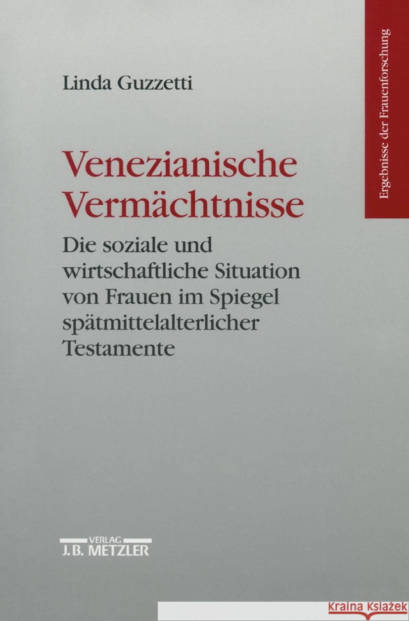 Venezianische Vermächtnisse: Die Soziale Und Wirtschaftliche Situation Von Frauen Im Spiegel Spätmittelalterlicher Testamente Guzzetti, Linda 9783476016249 J.B. Metzler