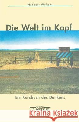 Die Welt im Kopf: Ein Kursbuch des Denkens Norbert Wokart 9783476016430