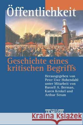 Öffentlichkeit - Geschichte eines kritischen Begriffs Peter Uwe Hohendahl, Russell A. Berman, Karen Kenkel, Arthur Strum 9783476016614 Springer-Verlag Berlin and Heidelberg GmbH & 