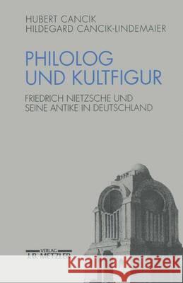 Philolog und Kultfigur: Friedrich Nietzsche und seine Antike in Deutschland Hubert Cancik, Hildegard Cancik-Lindemaier 9783476016768