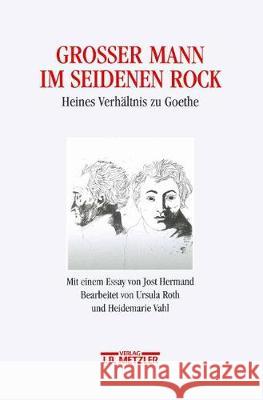 Großer Mann im seidenen Rock: Heines Verhältnis zu Goethe. Mit einem Essay von Jost Hermand. Heinrich-Heine-Institut Düsseldorf: Archiv, Bibliothek, Museum, 8 Ursula Roth, Heidemarie Vahl 9783476016904