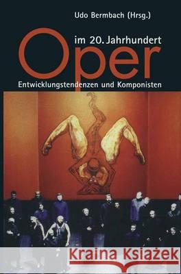 Oper im 20. Jahrhundert: Entwicklungstendenzen und Komponisten Udo Bermbach 9783476017338 Springer-Verlag Berlin and Heidelberg GmbH & 