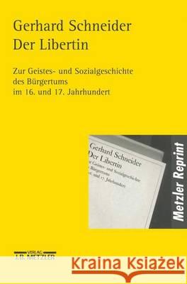 Der Libertin: Zur Geistes- und Sozialgeschichte des Bürgertums im 16. und 17. Jahrhundert Gerhard Schneider 9783476017826 Springer-Verlag Berlin and Heidelberg GmbH & 