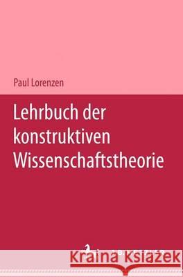 Lehrbuch der konstruktiven Wissenschaftstheorie Paul Lorenzen 9783476017840