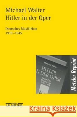 Hitler in der Oper: Deutsches Musikleben 1919-1945 Michael Walter 9783476017888