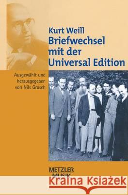 Kurt Weill: Briefwechsel mit der Universal Edition Nils Grosch 9783476018380 Springer-Verlag Berlin and Heidelberg GmbH & 