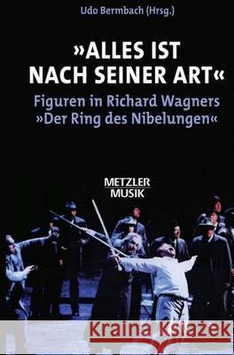 Alles Ist Nach Seiner Art: Figuren in Richard Wagners Der Ring Des Nibelungen Bermbach, Udo 9783476018403 Metzler