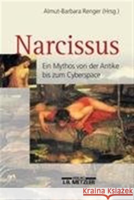 Narcissus: Ein Mythos Von Der Antike Bis Zum Cyberspace Almut-Barbara Renger 9783476018618 J.B. Metzler