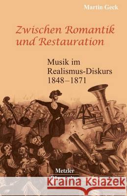 Zwischen Romantik Und Restauration: Musik Im Realismus-Diskurs 1848 Bis 1871 Martin Geck 9783476018670
