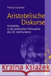 Aristotelische Diskurse: Aristoteles in Der Politischen Philosophie Des 20. Jahrhunderts Thomas Gutschker 9783476019059 J.B. Metzler