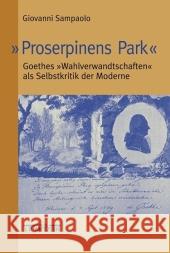 Proserpinens Park: Goethes Wahlverwandtschaften ALS Selbstkritik Der Moderne Sampaolo, Giovanni 9783476019486 J.B. Metzler