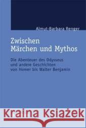 Zwischen Märchen Und Mythos: Die Abenteuer Des Odysseus Und Andere Geschichten Von Homer Bis Walter Benjamin. Eine Gattungstheoretische Studie Renger, Almut-Barbara 9783476019868 J.B. Metzler