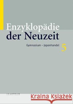 Enzyklopädie Der Neuzeit: Band 5: Gymnasium-Japanhandel Jaeger, Friedrich 9783476019950