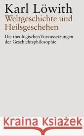 Weltgeschichte Und Heilsgeschehen: Die Theologischen Voraussetzungen Der Geschichtsphilosophie Löwith, Karl 9783476020109 Metzler