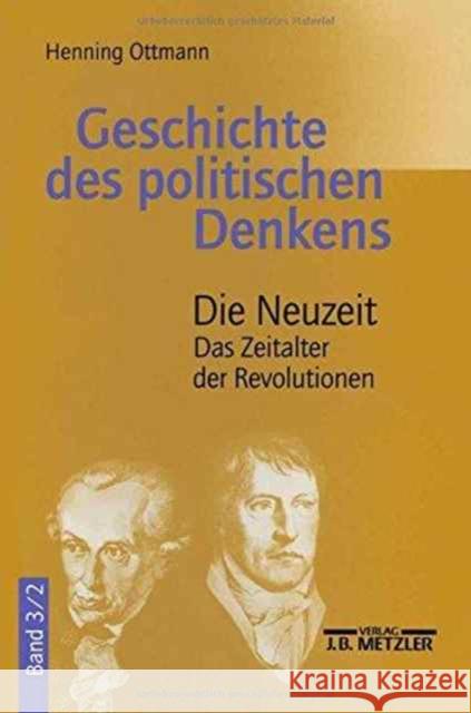 Geschichte Des Politischen Denkens: Band 3.2: Die Neuzeit. Das Zeitalter Der Revolutionen Ottmann, Henning 9783476020505 Springer-Verlag Berlin and Heidelberg GmbH & 