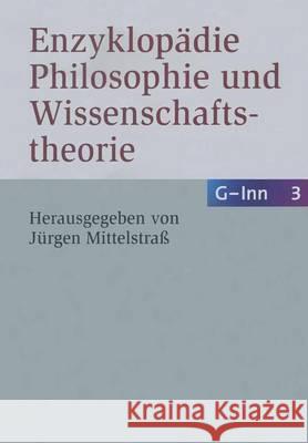 Enzyklopädie Philosophie Und Wissenschaftstheorie: Bd. 3: G-Inn Mittelstraß, Jürgen 9783476021021