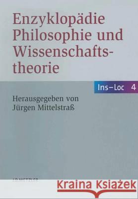 Enzyklopädie Philosophie Und Wissenschaftstheorie: Bd. 4: Ins-Loc Mittelstraß, Jürgen 9783476021038