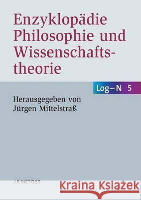 Enzyklopädie Philosophie Und Wissenschaftstheorie: Bd. 5: Log-N Mittelstraß, Jürgen 9783476021045