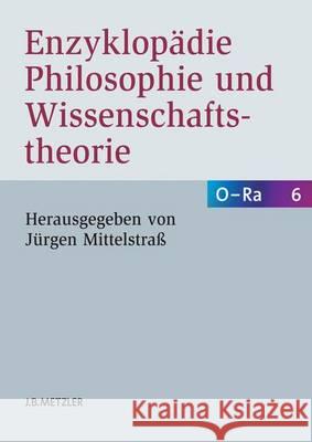 Enzyklopädie Philosophie Und Wissenschaftstheorie: Bd. 6: O-Ra Mittelstraß, Jürgen 9783476021052