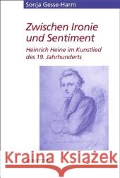 Zwischen Ironie Und Sentiment: Heinrich Heine Im Kunstlied Des 19. Jahrhunderts Gesse-Harm, Sonja 9783476021496 J.B. Metzler