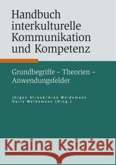 Handbuch Interkulturelle Kommunikation Und Kompetenz: Grundbegriffe - Theorien - Anwendungsfelder Straub, Jürgen Weidemann, Arne Weidemann, Doris 9783476021892