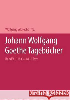Johann Wolfgang Goethe: Tagebücher: Band V,1 Text (1813-1816) Albrecht, Wolfgang 9783476021977 J.B. Metzler