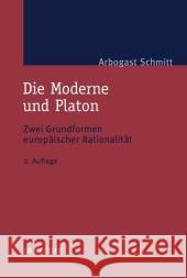 Die Moderne Und Platon: Zwei Grundformen Europäischer Rationalität Schmitt, Arbogast 9783476022455