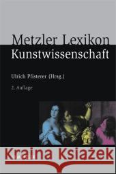 Metzler Lexikon Kunstwissenschaft: Ideen, Methoden, Begriffe Pfisterer, Ulrich 9783476022516