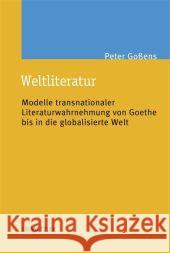 Weltliteratur: Modelle Transnationaler Literaturwahrnehmung Im 19. Jahrhundert Goßens, Peter 9783476023056 Metzler