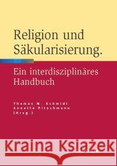 Religion Und Säkularisierung: Ein Interdisziplinäres Handbuch Schmidt, Thomas 9783476023667
