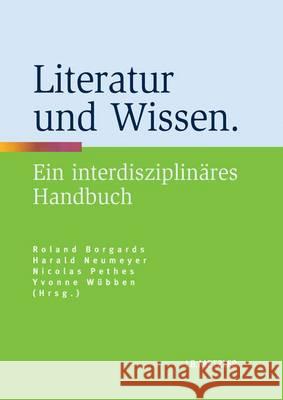 Literatur Und Wissen: Ein Interdisziplinäres Handbuch Borgards, Roland 9783476023711