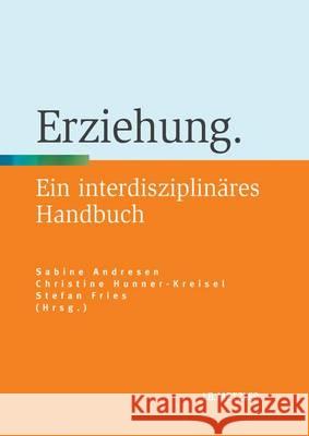 Erziehung: Ein Interdisziplinäres Handbuch Andresen, Sabine 9783476023834 Metzler