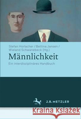 Männlichkeit: Ein Interdisziplinäres Handbuch Horlacher, Stefan 9783476023933 Metzler