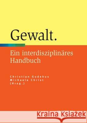 Gewalt: Ein Interdisziplinäres Handbuch Gudehus, Christian 9783476024114 Metzler