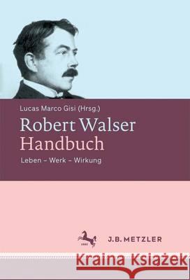 Robert Walser-Handbuch: Leben - Werk - Wirkung Gisi, Lucas Marco 9783476024183