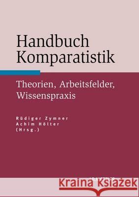 Handbuch Komparatistik: Theorien, Arbeitsfelder, Wissenspraxis Zymner, Rüdiger 9783476024312