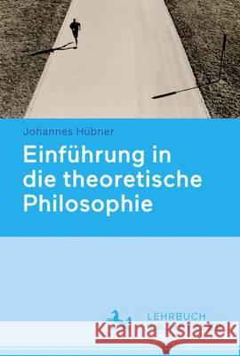 Einführung in Die Theoretische Philosophie Hübner, Johannes 9783476024398