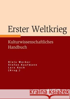 Erster Weltkrieg: Kulturwissenschaftliches Handbuch Werber, Niels 9783476024459 Metzler