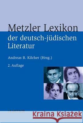 Metzler Lexikon Der Deutsch-Jüdischen Literatur: Jüdische Autorinnen Und Autoren Deutscher Sprache Von Der Aufklärung Bis Zur Gegenwart Kilcher, Andreas B. 9783476024572