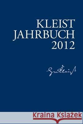 Kleist-Jahrbuch 2012 Heinrich-von-Kleist-Gesellschaft, Heinrich-von-Kleist-Gesellschaft und des Kleist-Museums, Günter Blamberger, Sabine Doe 9783476024596